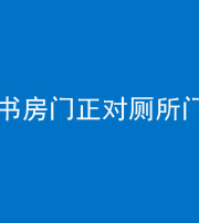 焦作阴阳风水化煞一百五十五——书房门正对厕所门