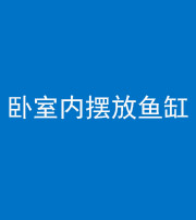 焦作阴阳风水化煞一百四十七——卧室内摆放鱼缸